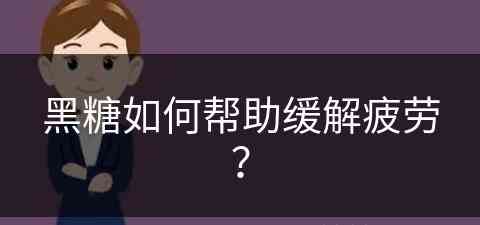 黑糖如何帮助缓解疲劳？